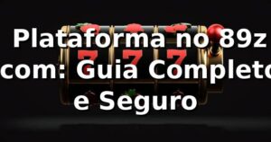 ⭐ Plataforma no 89z .com: Guia Completo e Seguro