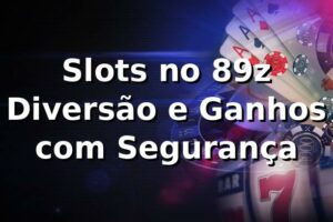 Slots no 89z 🍀 Diversão e Ganhos com Segurança